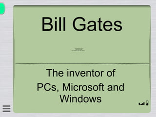 Bill Gates The inventor of PCs, Microsoft and Windows 