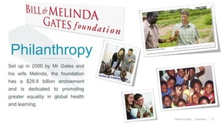 Philanthropy
Set up in 2000 by Mr Gates and
his wife Melinda, the foundation
has a $28.8 billion endowment
and is dedicated to promoting
greater equality in global health
and learning.
General English _ Inspiration 11
 