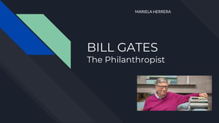BILL GATES
The Philanthropist
MARIELA HERRERA
 