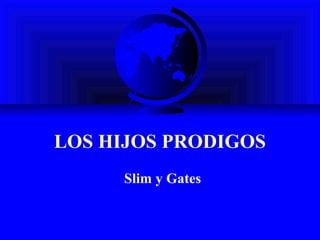 LOS HIJOS PRODIGOS
     Slim y Gates
 
