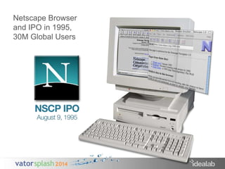 Netscape Browser 
and IPO in 1995, 
30M Global Users 
 