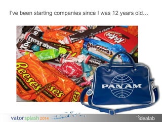 I’ve been starting companies since I was 12 years old… 
 