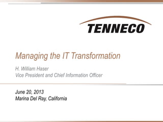 Managing the IT Transformation
H. William Haser
Vice President and Chief Information Officer
June 20, 2013
Marina Del Ray, California
 