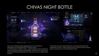 We’ve also created online engagements for consumers to
experience Chivas Night Bottle’s “shining culture”.
A “Shining Danc...