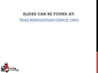 SLIDES CAN BE FOUND AT:
TEACHINGDATASCIENCE.ORG
 