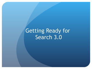 Getting Ready for  Search 3.0 