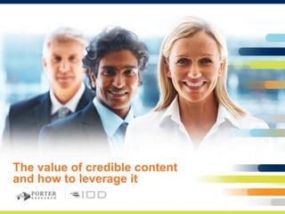 The value of credible content
and how to leverage it
 
