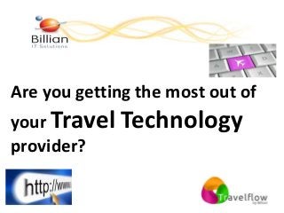 Are you getting the most out of

your Travel
provider?

Technology

 