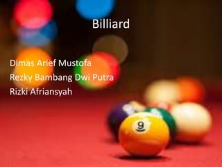 Billiard
Dimas Arief Mustofa
Rezky Bambang Dwi Putra
Rizki Afriansyah
 