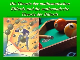 Die Theorie der mathematischen
Billards und die mathematische
      Theorie des Billards
 