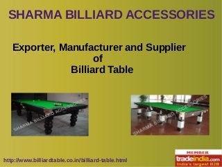 SHARMA BILLIARD ACCESSORIES
http://www.billiardtable.co.in/billiard-table.html
Exporter, Manufacturer and Supplier
of
Billiard Table
 