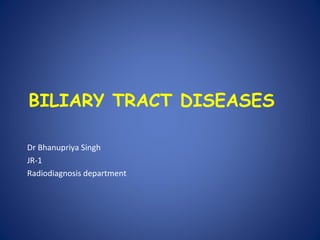 BILIARY TRACT DISEASES
Dr Bhanupriya Singh
JR-1
Radiodiagnosis department
 