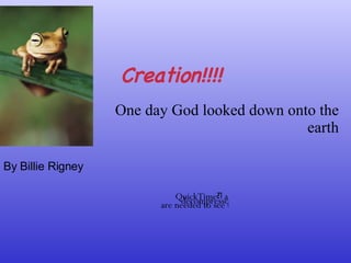 Creation!!!! One day God looked down onto the earth By Billie Rigney  