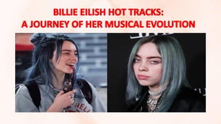 BILLIE EILISH HOT TRACKS:
A JOURNEY OF HER MUSICAL EVOLUTION
 