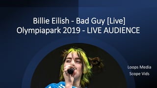 Billie Eilish - Bad Guy [Live]
Olympiapark 2019 - LIVE AUDIENCE
Loops Media
Scope Vids
 