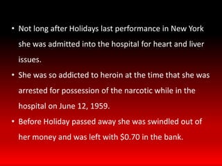 It is believed the reason behind the name “Lady Day” is because Young often tagged people as “lady” and “day” is short for Holidays last name.In the late 1930s Holiday sang as a big band vocalist with artists like Count Basie and Artie Shaw.