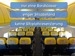 nur eine Bordklasse enger Sitzabstand keine Sitzplatzreservierung 