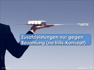 Zusatzleistungen nur gegen Bezahlung (no frills-Konzept)  