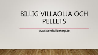 BILLIG VILLAOLJA OCH
PELLETS
www.svenskvillaenergi.se
 