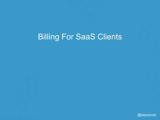 @kazoocon
Billing For SaaS Clients
 
