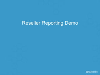 @kazoocon
Reseller Reporting Demo
 