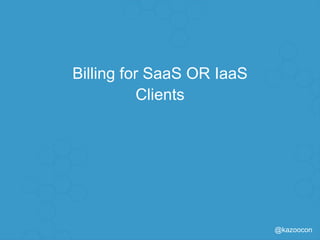 @kazoocon
Billing for SaaS OR IaaS
Clients
 