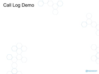 @kazoocon
Call Log Demo
 
