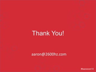 Thank You!
#kazoocon14
aaron@2600hz.com
 