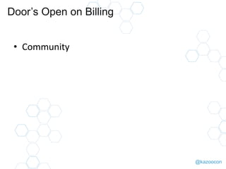 @kazoocon
Door’s Open on Billing
• Community
 