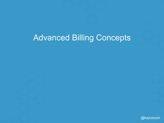 @kazoocon
Advanced Billing Concepts
 