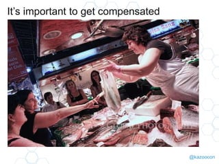 @kazoocon
It’s important to get compensated
 