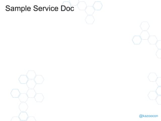 @kazoocon
Sample Service Doc
 