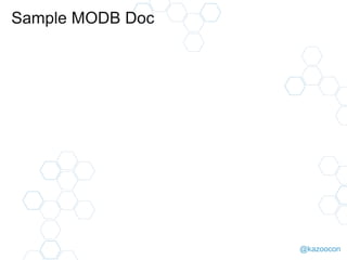 @kazoocon
Sample MODB Doc
 