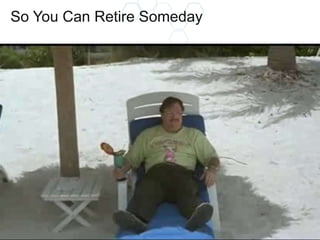 @kazoocon
So You Can Retire Someday
 