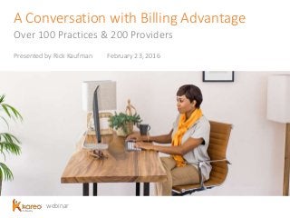 webinar
A Conversation with Billing Advantage
Over 100 Practices & 200 Providers
Presented by Rick Kaufman February 23, 2016
 