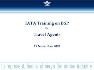 02/10/2022
1
IATA Training on BSP
For
Travel Agents
15 November 2007
 