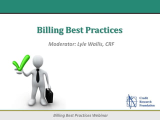 Billing Best Practices
  Moderator: Lyle Wallis, CRF




    Billing Best Practices Webinar
 