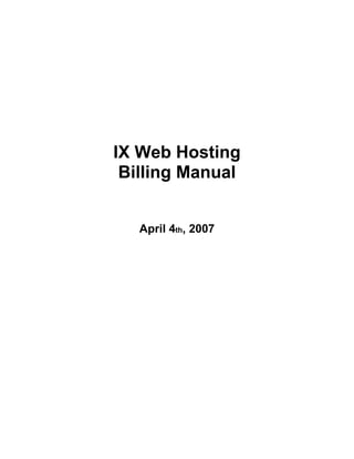 IX Web Hosting
 Billing Manual


   April 4th, 2007
 
