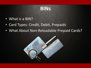 BINs
• What is a BIN?
• Card Types: Credit, Debit, Prepaids
• What About Non-Reloadable Prepaid Cards?
 