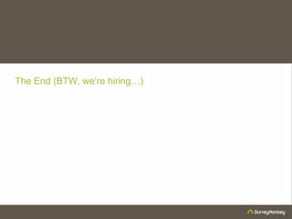 The End (BTW, we’re hiring…)
 