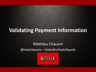 Validating Payment Information
Mathieu Chauvin
@matchauvin – linkedin/matchauvin
 