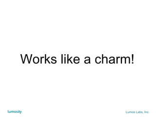 Lumos Labs, Inc.
Works like a charm!
 