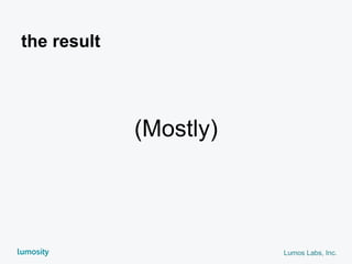 Lumos Labs, Inc.
(Mostly)
the result
 