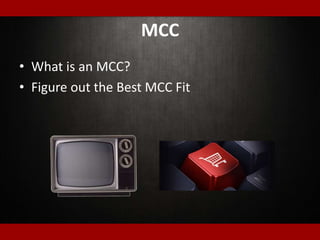MCC
• What is an MCC?
• Figure out the Best MCC Fit
 