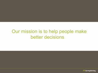 Our mission is to help people make
better decisions
 