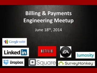 Billing & Payments
Engineering Meetup
June 18th, 2014
 