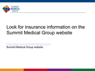 Look for insurance information on the
Summit Medical Group website
http://www.summitmedicalgroup.com/
Summit Medical Group website
 