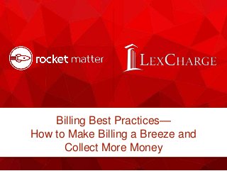 Billing Best Practices—
How to Make Billing a Breeze and
Collect More Money
 