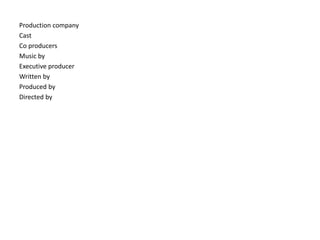 Production company
Cast
Co producers
Music by
Executive producer
Written by
Produced by
Directed by
 