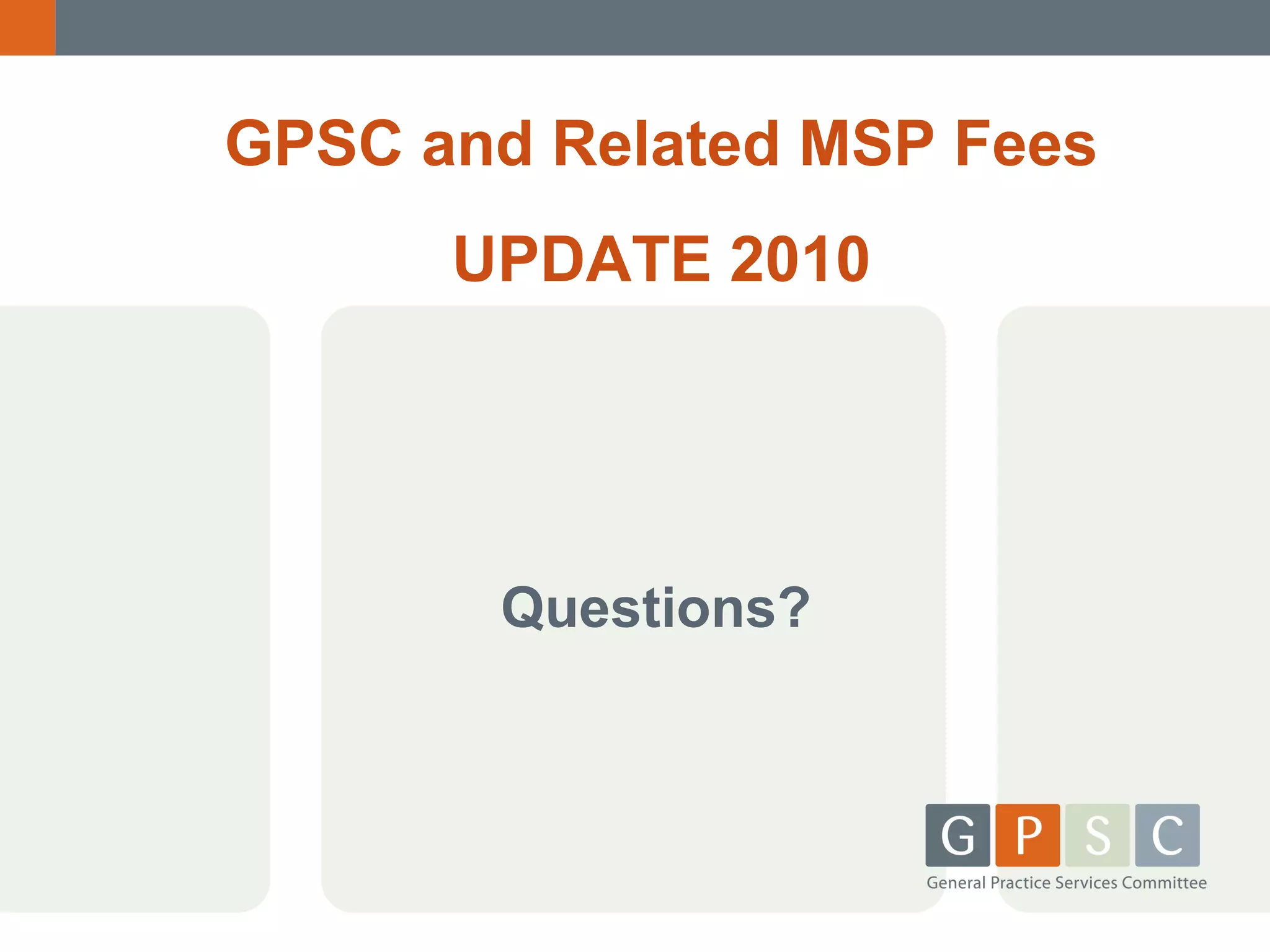 GPSC and Related MSP Fees
UPDATE 2010

Questions?

 